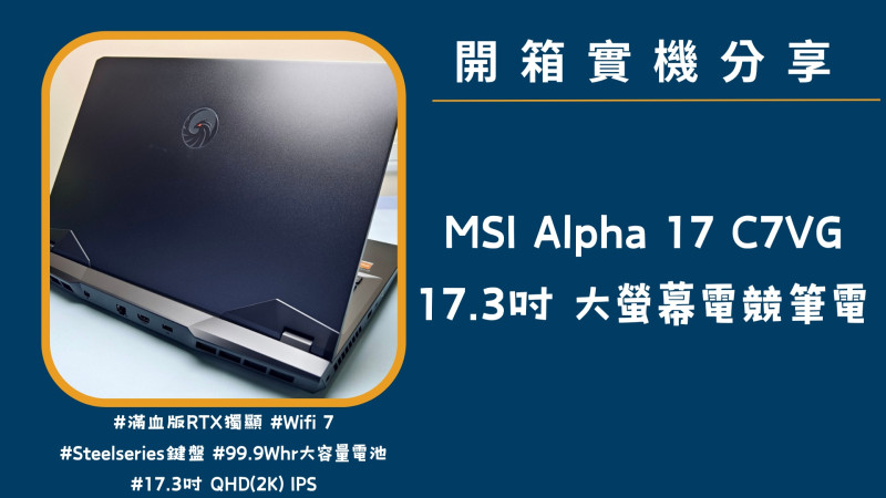 開箱實機分享『MSI Alpha 17 C7VG』17.3吋 大螢幕強效電競筆電